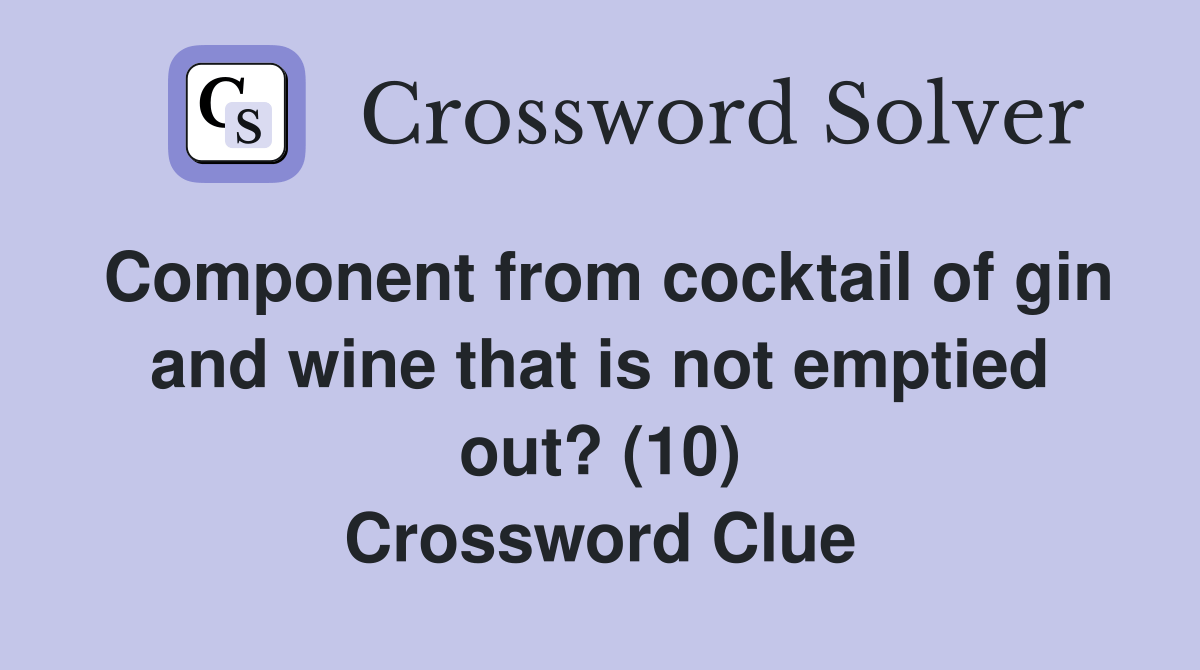 Component from cocktail of gin and wine that is not emptied out? (10